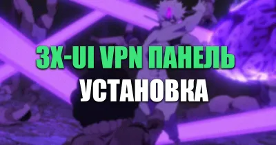 3X-UI — панель управления VPN-сервером на VPS, установка и настройка